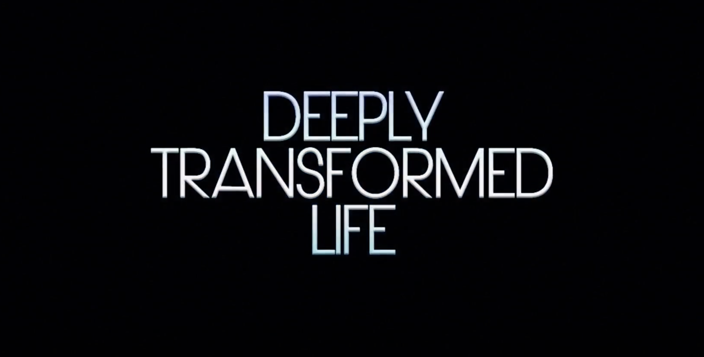 Deeply Transformed Life
